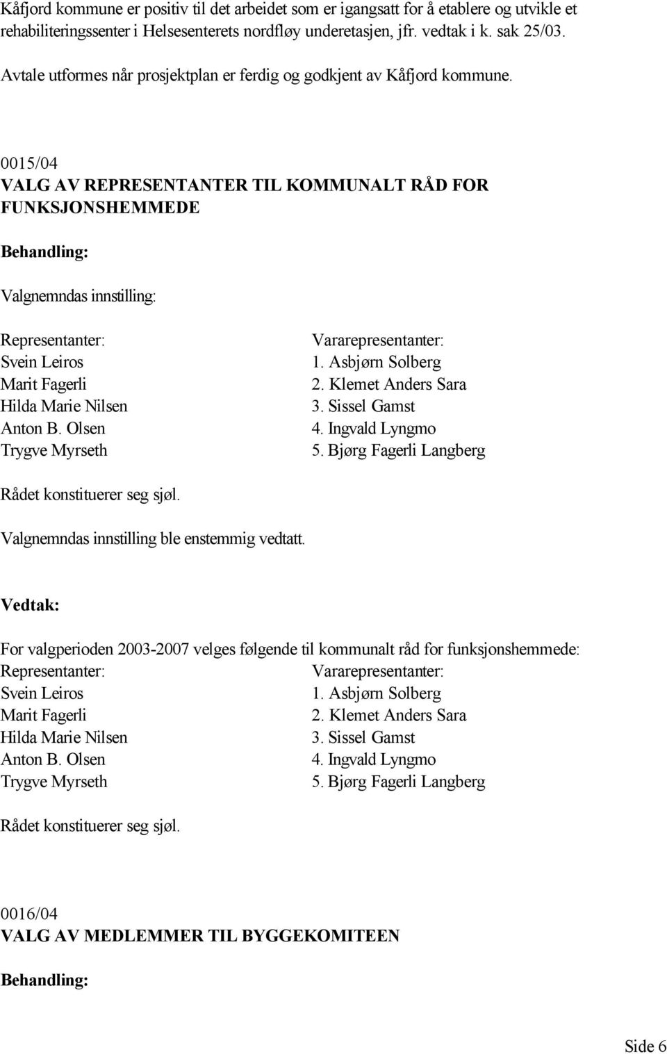 0015/04 VALG AV REPRESENTANTER TIL KOMMUNALT RÅD FOR FUNKSJONSHEMMEDE Valgnemndas innstilling: Representanter: Svein Leiros Marit Fagerli Hilda Marie Nilsen Anton B.