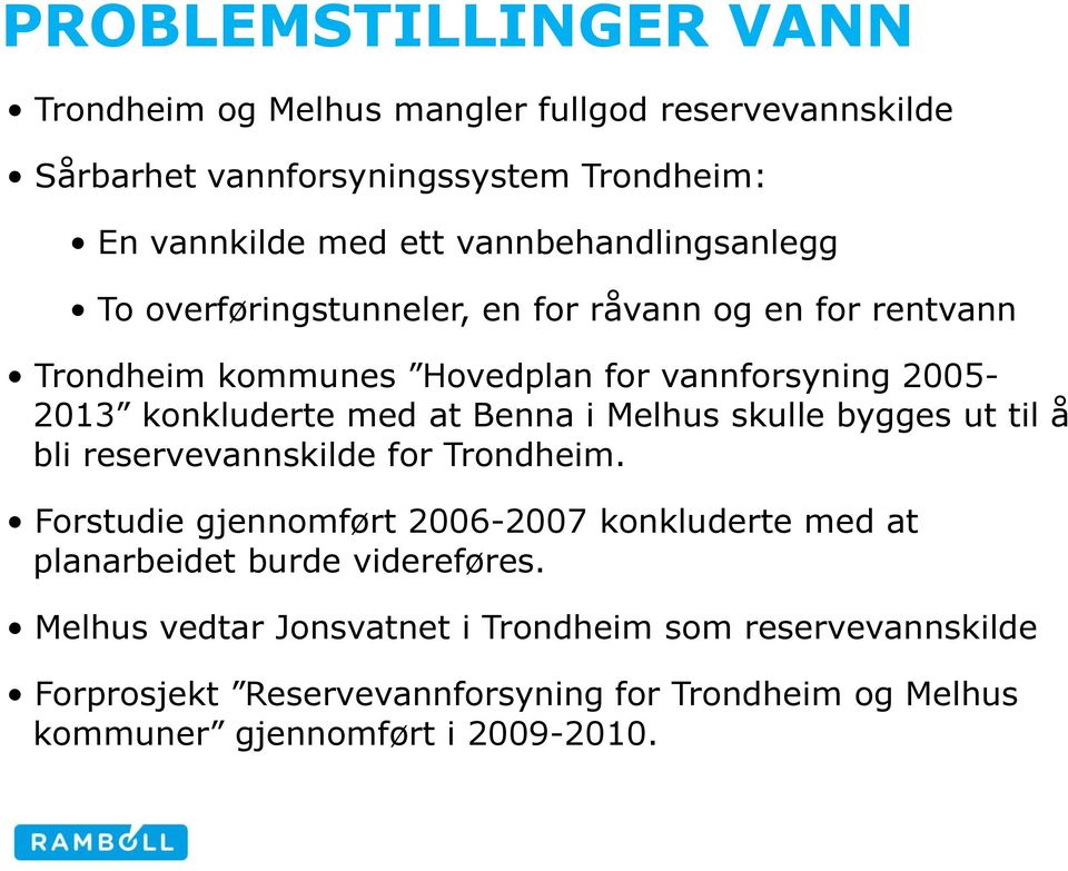 med at Benna i Melhus skulle bygges ut til å bli reservevannskilde for Trondheim.