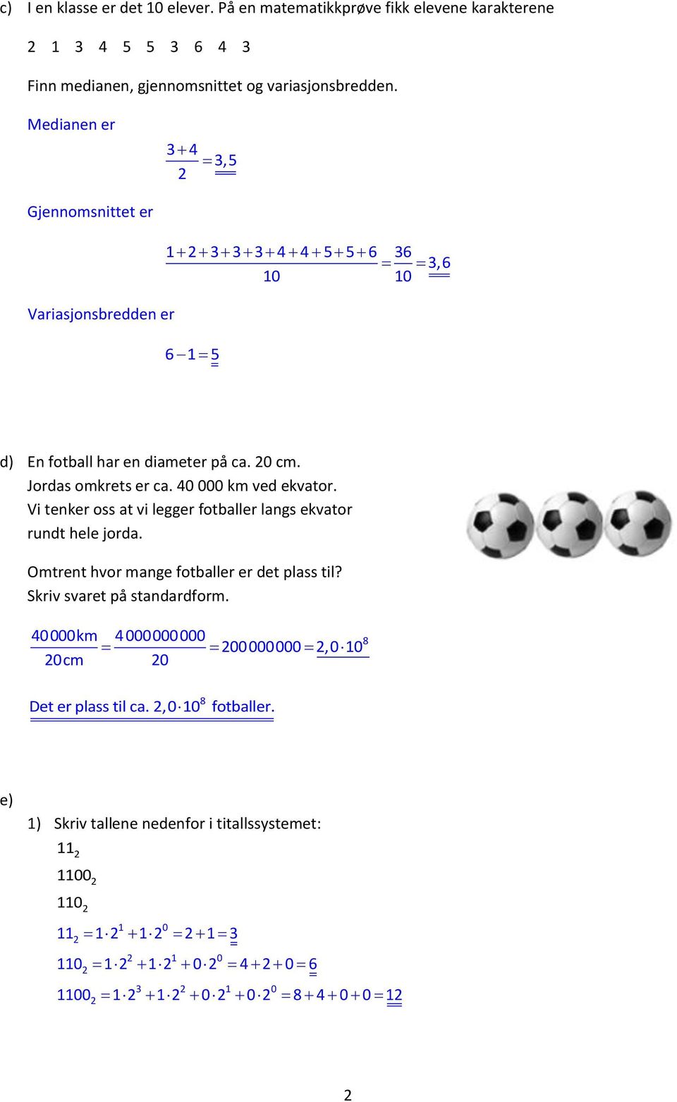 40 000 km ved ekvator. Vi tenker oss at vi legger fotballer langs ekvator rundt hele jorda. Omtrent hvor mange fotballer er det plass til? Skriv svaret på standardform.