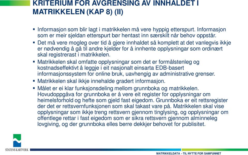 Det må vere mogleg over tid å gjere innhaldet så komplett at det vanlegvis ikkje er nødvendig å gå til andre kjelder for å innhente opplysningar som ordinært skal registrerast i matrikkelen.