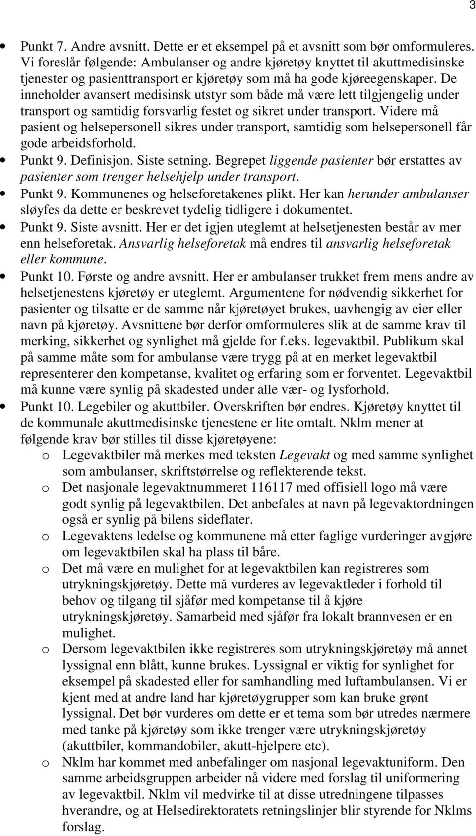 De inneholder avansert medisinsk utstyr som både må være lett tilgjengelig under transport og samtidig forsvarlig festet og sikret under transport.