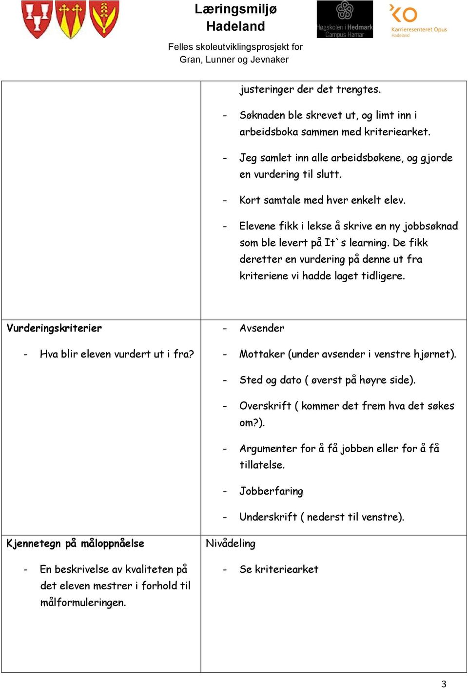 De fikk deretter en vurdering på denne ut fra kriteriene vi hadde laget tidligere. Vurderingskriterier - Hva blir eleven vurdert ut i fra? - Avsender - Mottaker (under avsender i venstre hjørnet).