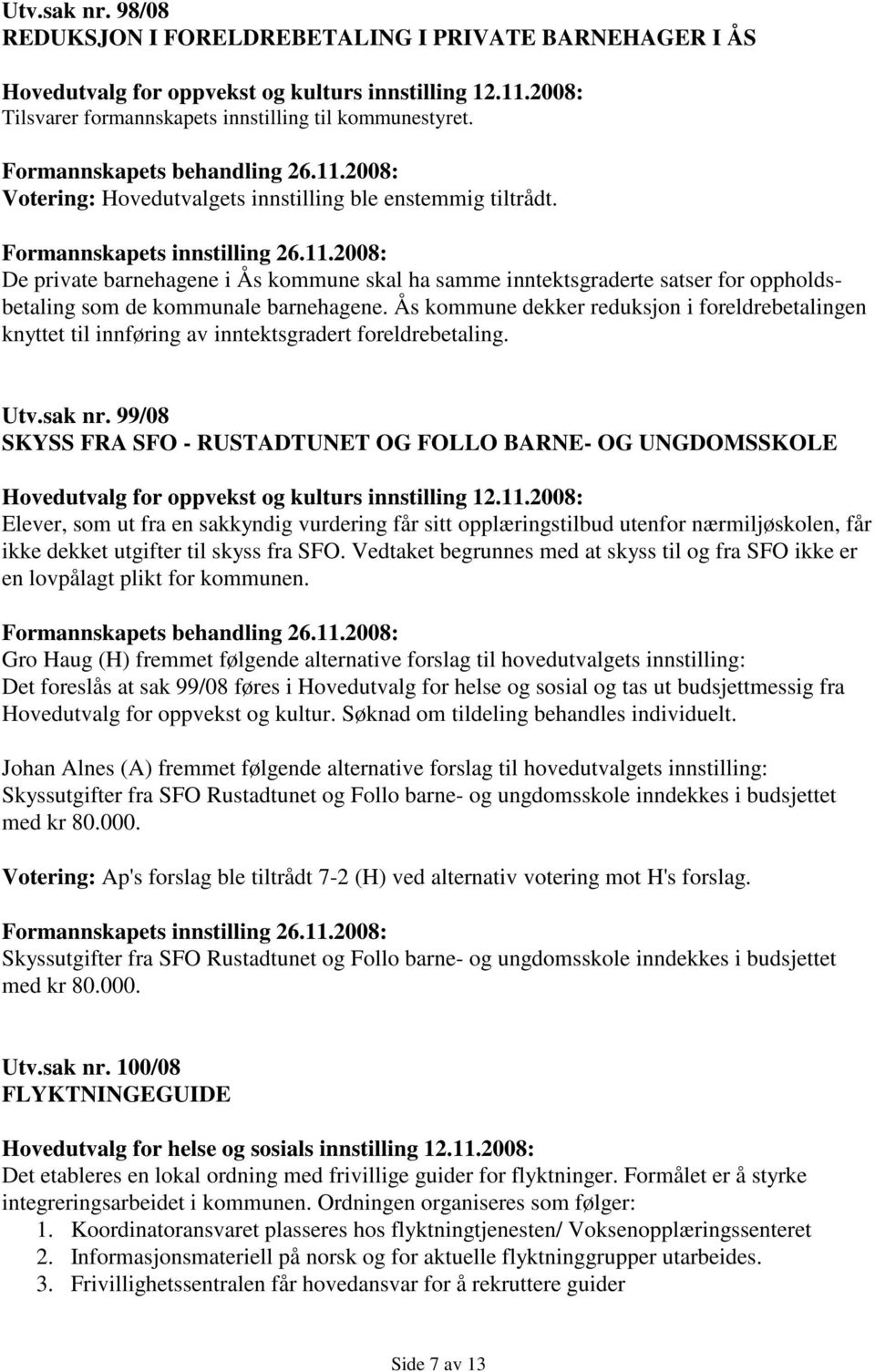 2008: De private barnehagene i Ås kommune skal ha samme inntektsgraderte satser for oppholdsbetaling som de kommunale barnehagene.