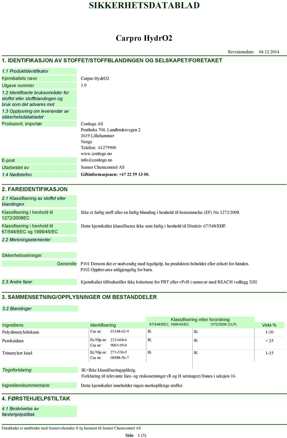 3 Opplysning om leverandør av sikkerhetsdatabladet Produsent, importør E-post Utarbeidet av Conlogo AS Postboks 704, Landbruksvegen 2 2619 Lillehammer Norge Telefon: 61279900 www.conlogo.