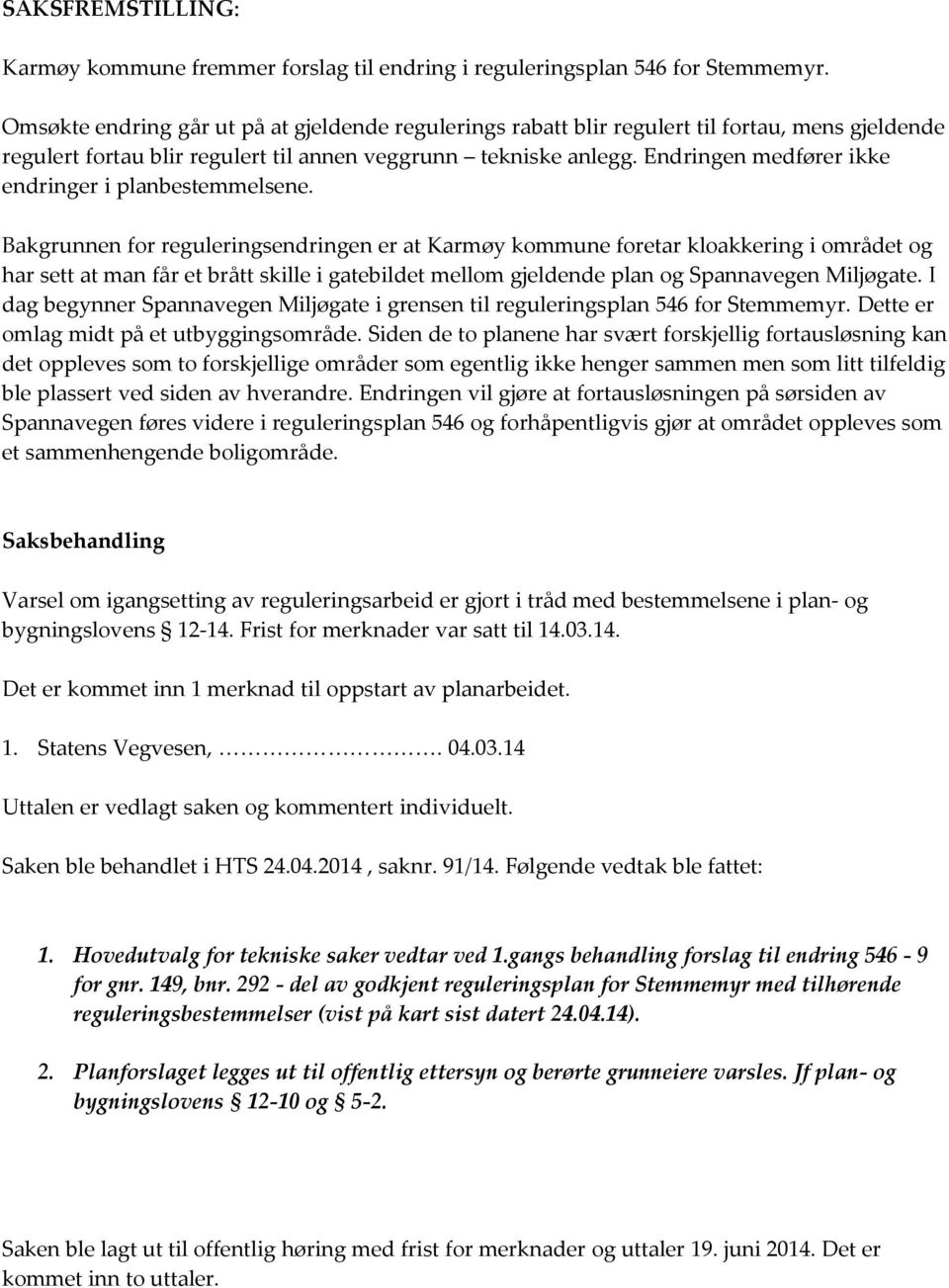 Endringen medfører ikke endringer i planbestemmelsene.