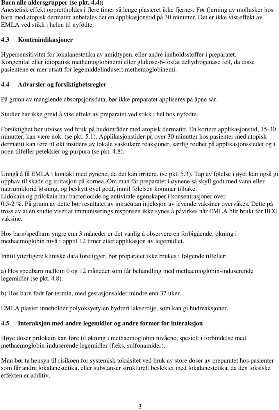 3 Kontraindikasjoner Hypersensitivitet for lokalanestetika av amidtypen, eller andre innholdsstoffer i preparatet.