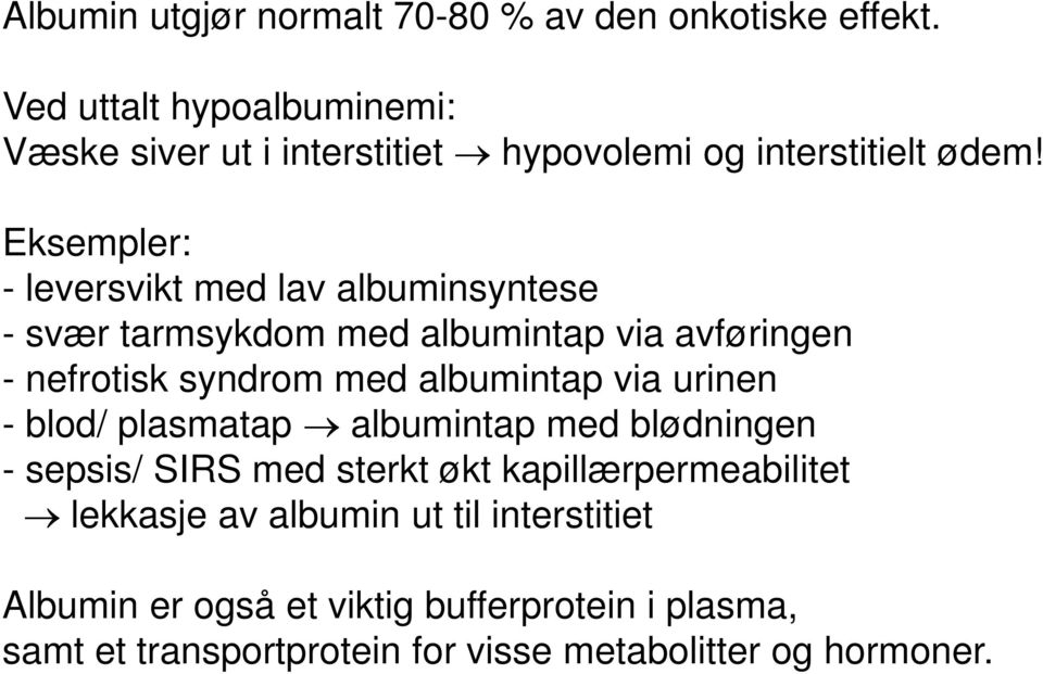 Eksempler: - leversvikt med lav albuminsyntese - svær tarmsykdom med albumintap via avføringen - nefrotisk syndrom med albumintap via