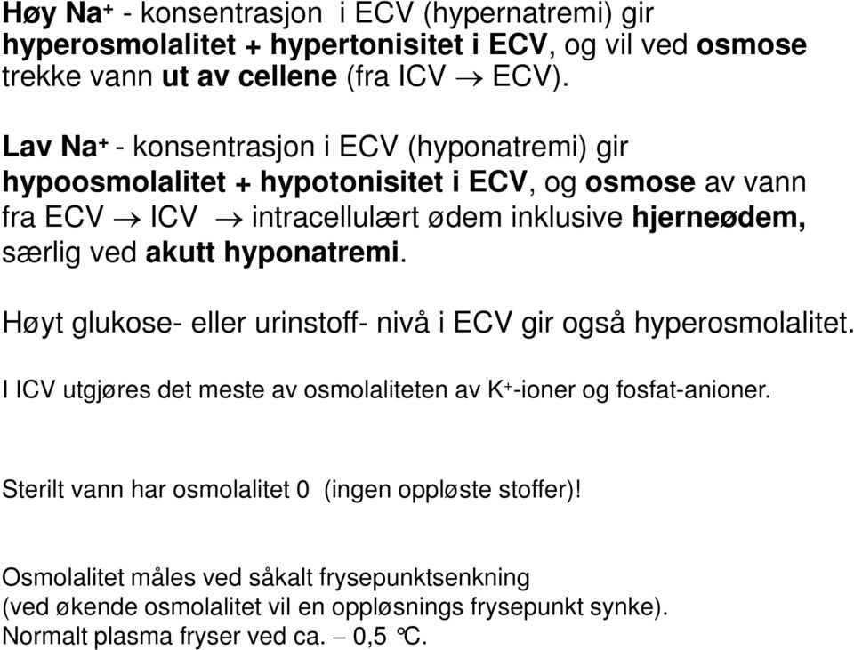Lav Na + - konsentrasjon i ECV (hyponatremi) gir hypoosmolalitet + hypotonisitet i ECV, og osmose av vann fra ECV ICV intracellulært ødem inklusive hjerneødem, særlig ved