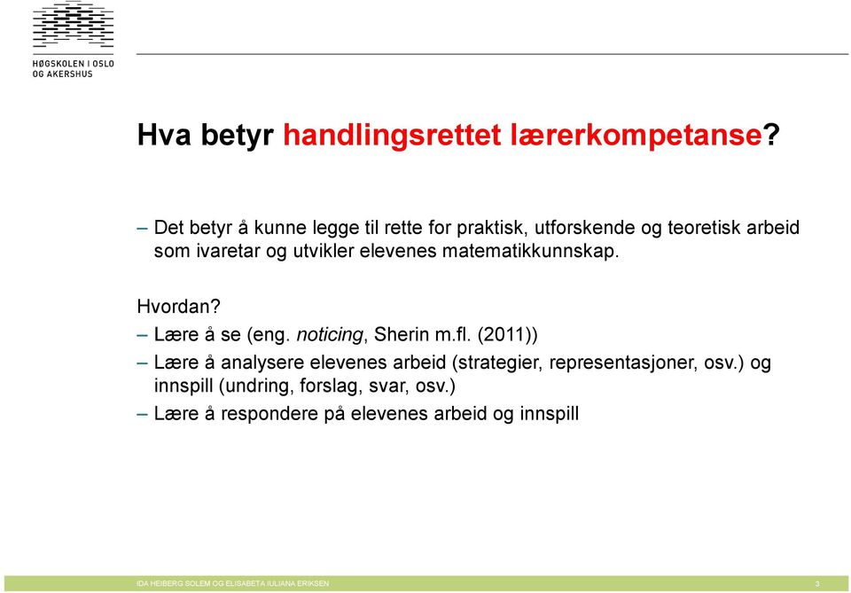 elevenes matematikkunnskap. Hvordan? Lære å se (eng. noticing, Sherin m.fl.