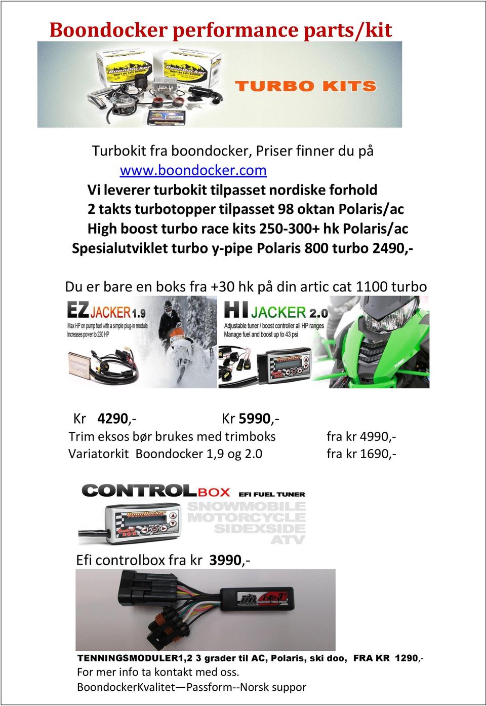 com Vi leverer turbokit tilpasset nordiske forhold 2 takts turbotopper tilpasset 98 oktan Polaris/ac High boost turbo race kits 250-300+ hk Polaris/ac