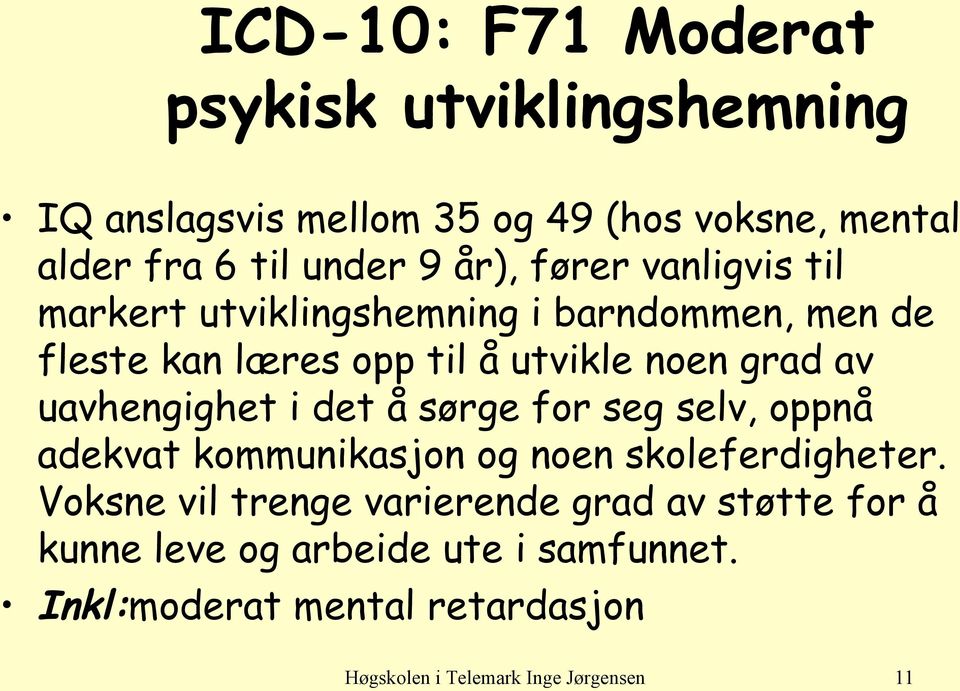 uavhengighet i det å sørge for seg selv, oppnå adekvat kommunikasjon og noen skoleferdigheter.