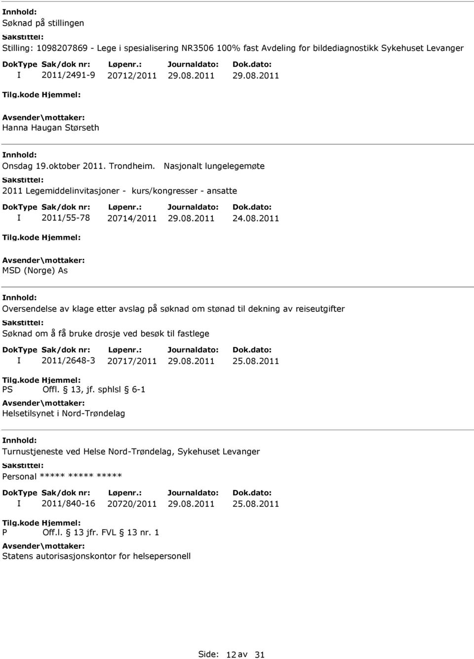 2011 MSD (Norge) As Oversendelse av klage etter avslag på søknad om stønad til dekning av reiseutgifter Søknad om å få bruke drosje ved besøk til fastlege 2011/2648-3