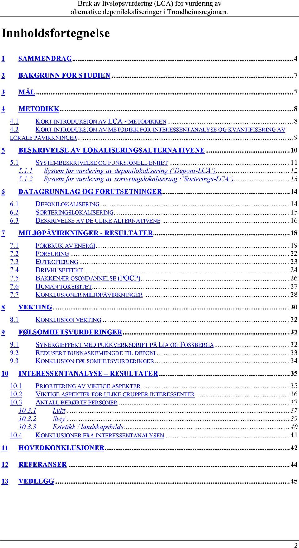 1 SYSTEMBESKRIVELSE OG FUNKSJONELL ENHET...11 5.1.1 System for vurdering av deponilokalisering ( Deponi-LCA )...12 5.1.2 System for vurdering av sorteringslokalisering ( Sorterings-LCA ).