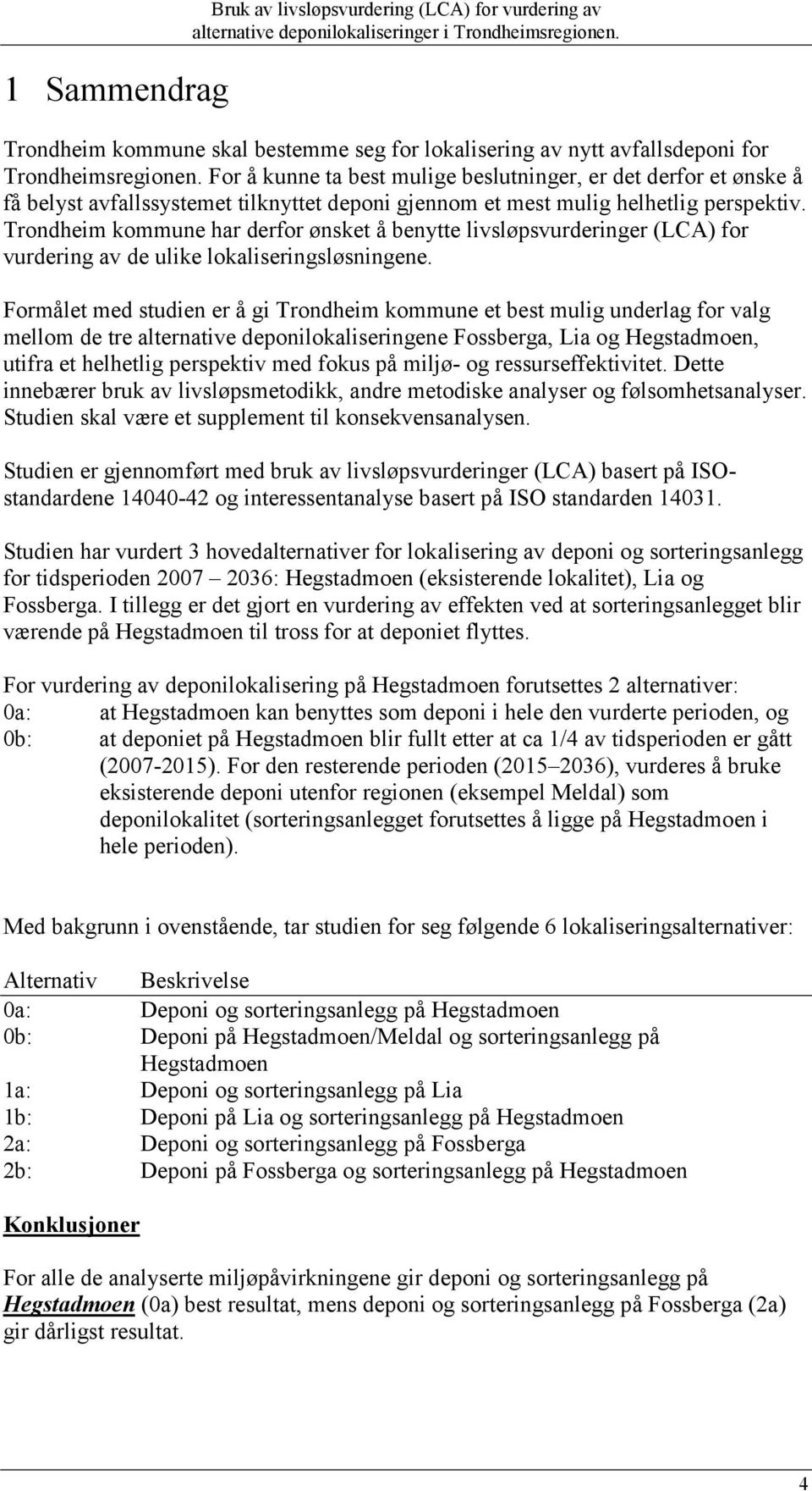 Trondheim kommune har derfor ønsket å benytte livsløpsvurderinger (LCA) for vurdering av de ulike lokaliseringsløsningene.