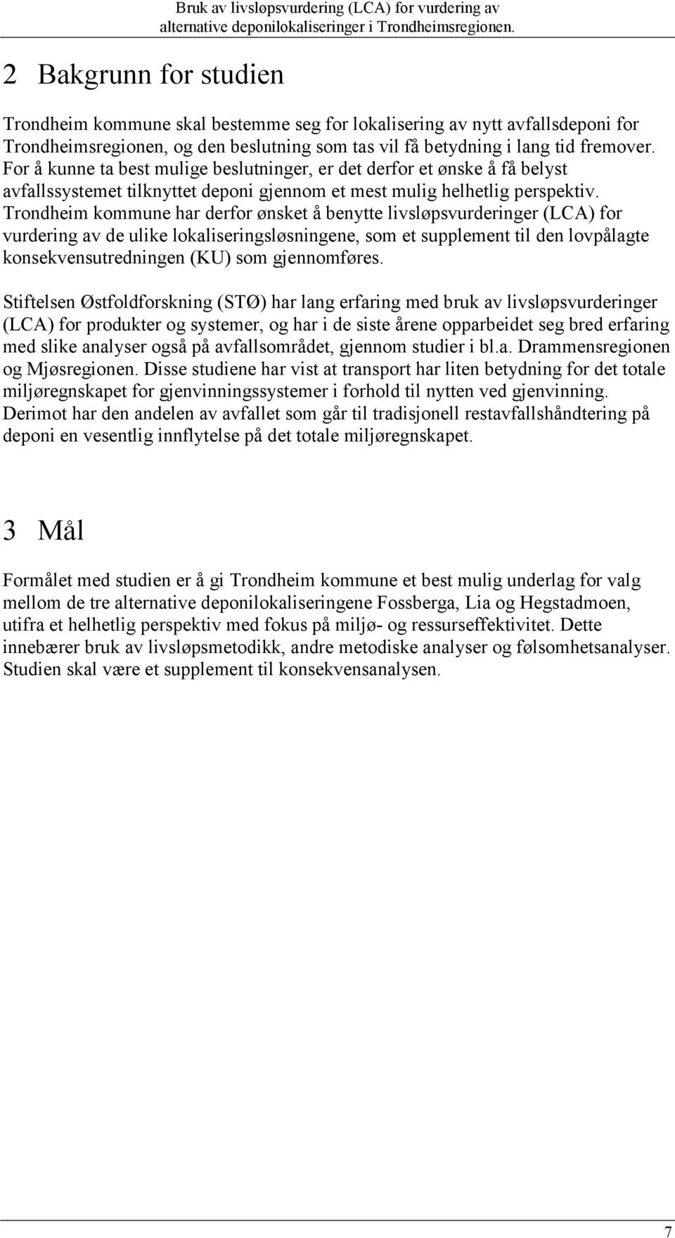 Trondheim kommune har derfor ønsket å benytte livsløpsvurderinger (LCA) for vurdering av de ulike lokaliseringsløsningene, som et supplement til den lovpålagte konsekvensutredningen (KU) som