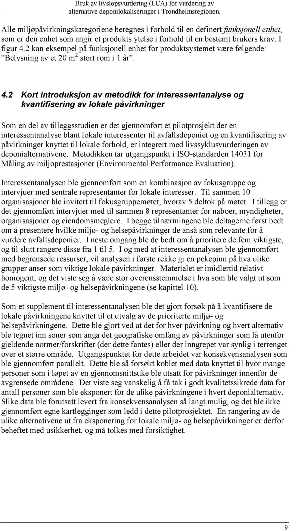 2 Kort introduksjon av metodikk for interessentanalyse og kvantifisering av lokale påvirkninger Som en del av tilleggsstudien er det gjennomført et pilotprosjekt der en interessentanalyse blant