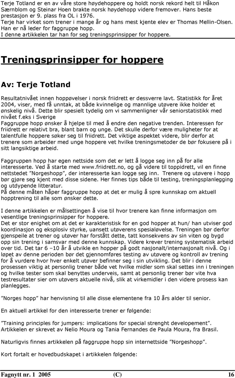 Treningsprinsipper for hoppere Av: Terje Totland Resultatnivået innen hoppøvelser i norsk friidrett er dessverre lavt.