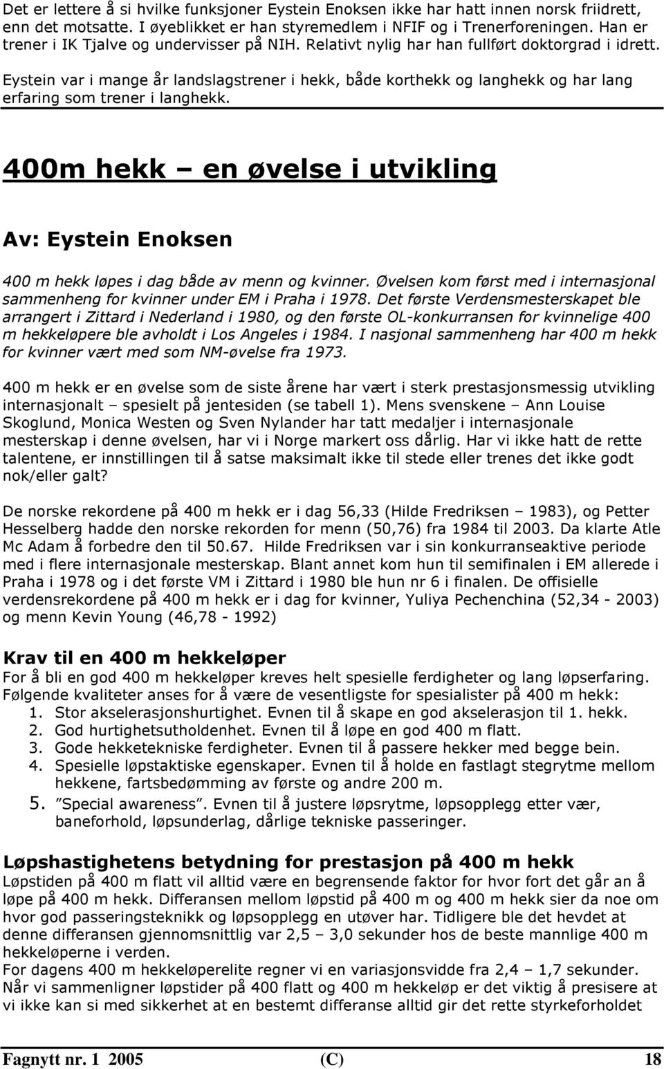 Eystein var i mange år landslagstrener i hekk, både korthekk og langhekk og har lang erfaring som trener i langhekk.