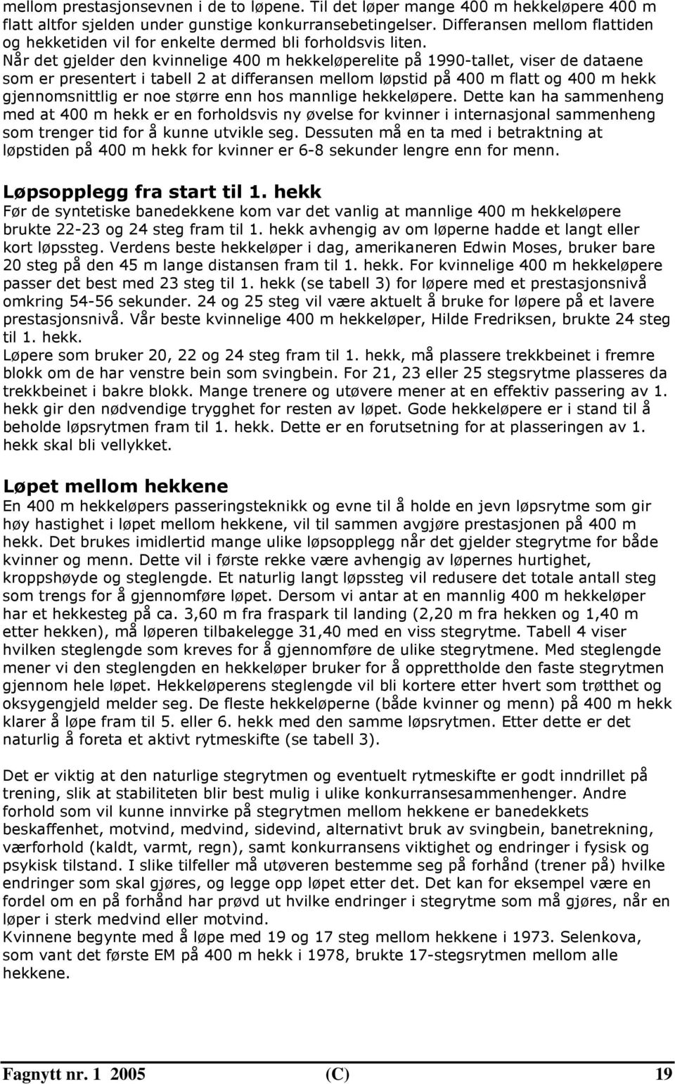 Når det gjelder den kvinnelige 400 m hekkeløperelite på 1990-tallet, viser de dataene som er presentert i tabell 2 at differansen mellom løpstid på 400 m flatt og 400 m hekk gjennomsnittlig er noe