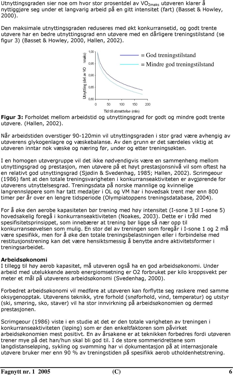 Hallen, 2002). = God treningstilstand = Mindre god treningstilstand Figur 3: Forholdet mellom arbeidstid og utnyttingsgrad for godt og mindre godt trente utøvere. (Hallen, 2002).