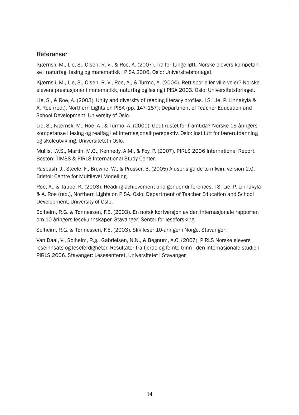 Unity and diversity of reading literacy profiles. I S. Lie, P. Linnakylä & A. Roe (red.), Northern Lights on PISA (pp.