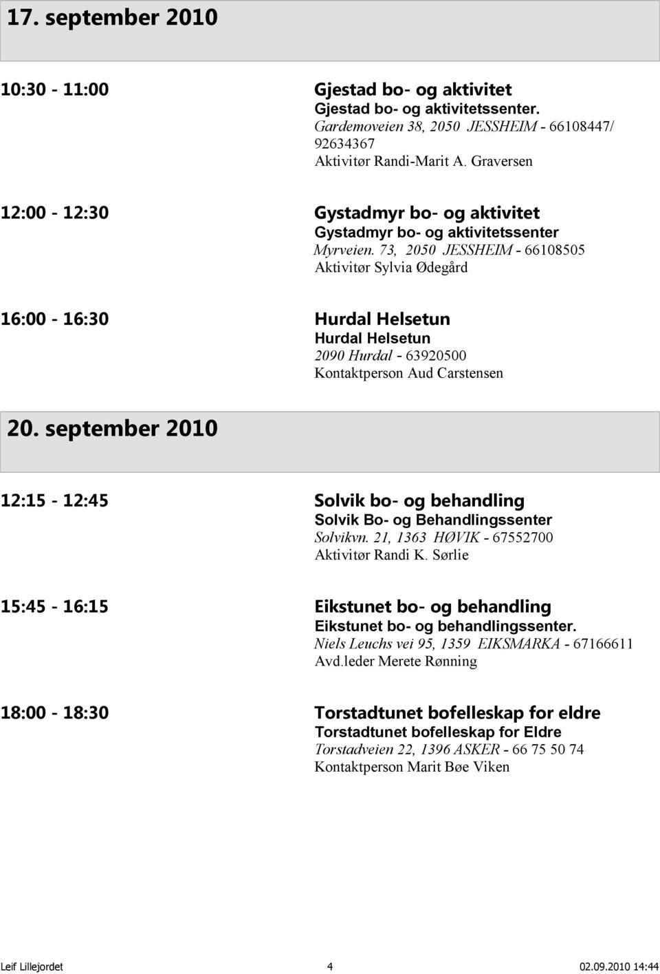 73, 2050 JESSHEIM - 66108505 Aktivitør Sylvia Ødegård 16:00-16:30 Hurdal Helsetun Hurdal Helsetun 2090 Hurdal - 63920500 Kontaktperson Aud Carstensen 20.