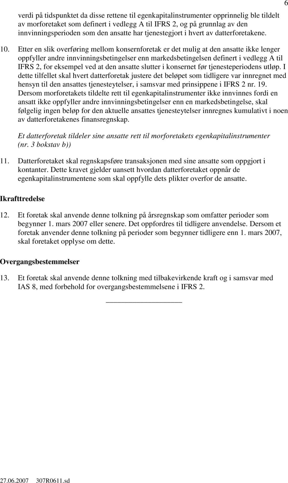 Etter en slik overføring mellom konsernforetak er det mulig at den ansatte ikke lenger oppfyller andre innvinningsbetingelser enn markedsbetingelsen definert i vedlegg A til IFRS 2, for eksempel ved