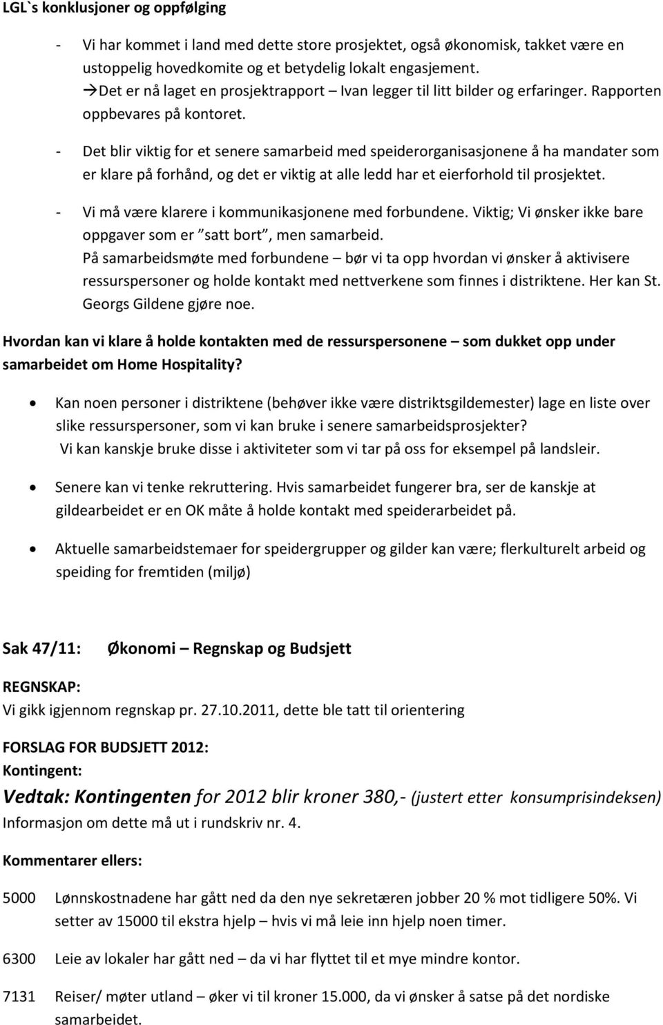 - Det blir viktig for et senere samarbeid med speiderorganisasjonene å ha mandater som er klare på forhånd, og det er viktig at alle ledd har et eierforhold til prosjektet.