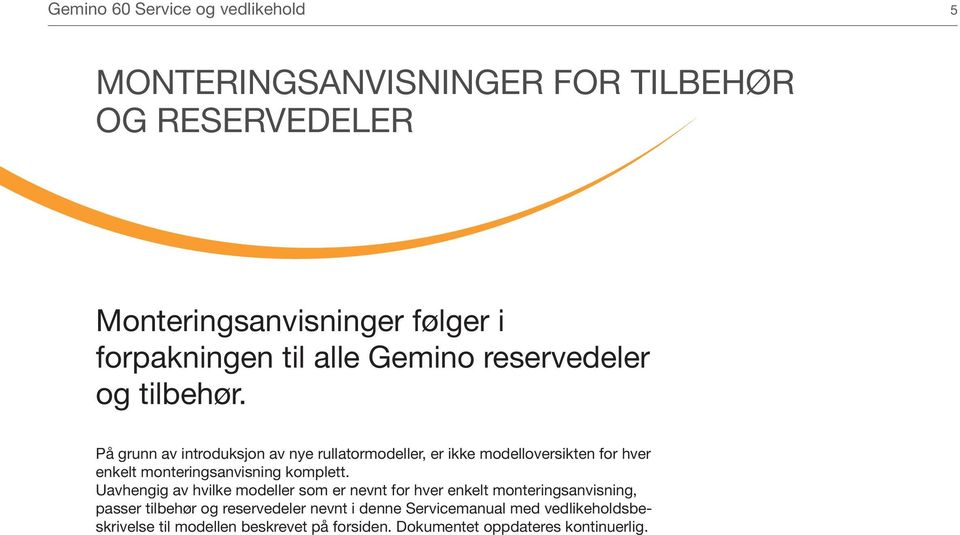 På grunn av introduksjon av nye rullatormodeller, er ikke modelloversikten for hver enkelt monteringsanvisning komplett.