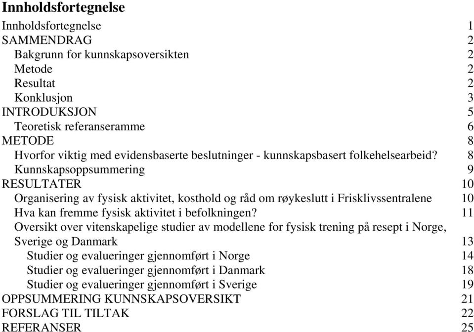 Kunnskapsoppsummering RESULTATER Organisering av fysisk aktivitet, kosthold og råd om røykeslutt i Frisklivssentralene Hva kan fremme fysisk aktivitet i befolkningen?