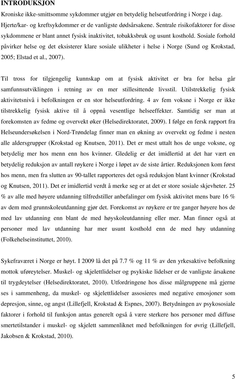 Sosiale forhold påvirker helse og det eksisterer klare sosiale ulikheter i helse i Norge (Sund og Krokstad, 2005; Elstad et al., 2007).