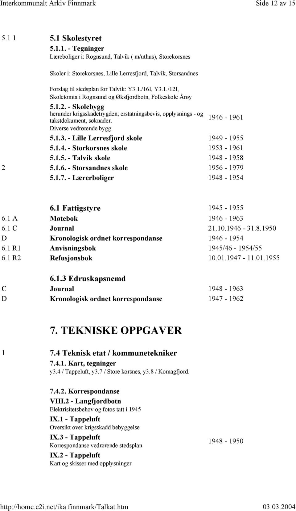 1946-1961 Diverse vedrørende bygg. 5.1.3. - Lille Lerresfjord skole 1949-1955 5.1.4. - Storkorsnes skole 1953-1961 5.1.5. - Talvik skole 1948-1958 2 5.1.6. - Storsandnes skole 1956-1979