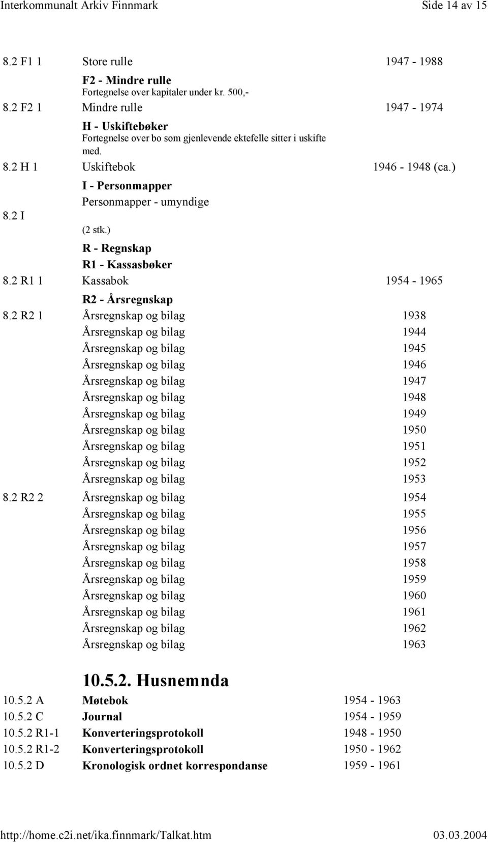 2 I (2 stk.) R - Regnskap R1 - Kassasbøker 8.2 R1 1 Kassabok 1954-1965 R2 - Årsregnskap 8.