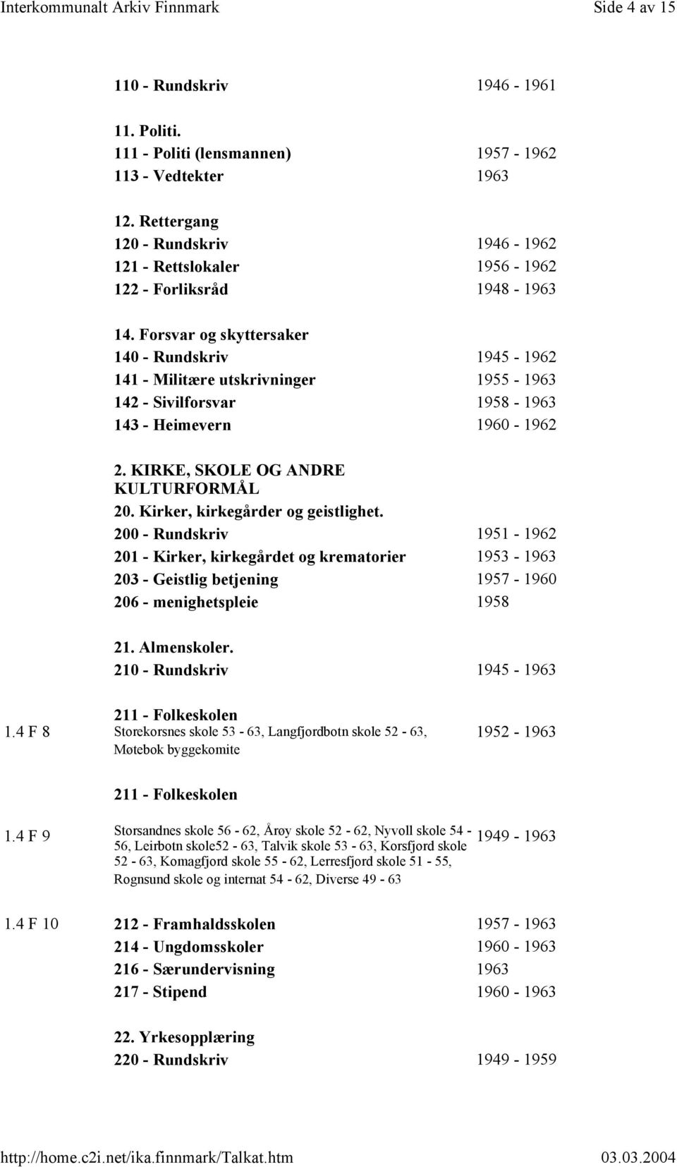 Forsvar og skyttersaker 140 - Rundskriv 1945-1962 141 - Militære utskrivninger 1955-1963 142 - Sivilforsvar 1958-1963 143 - Heimevern 1960-1962 2. KIRKE, SKOLE OG ANDRE KULTURFORMÅL 20.