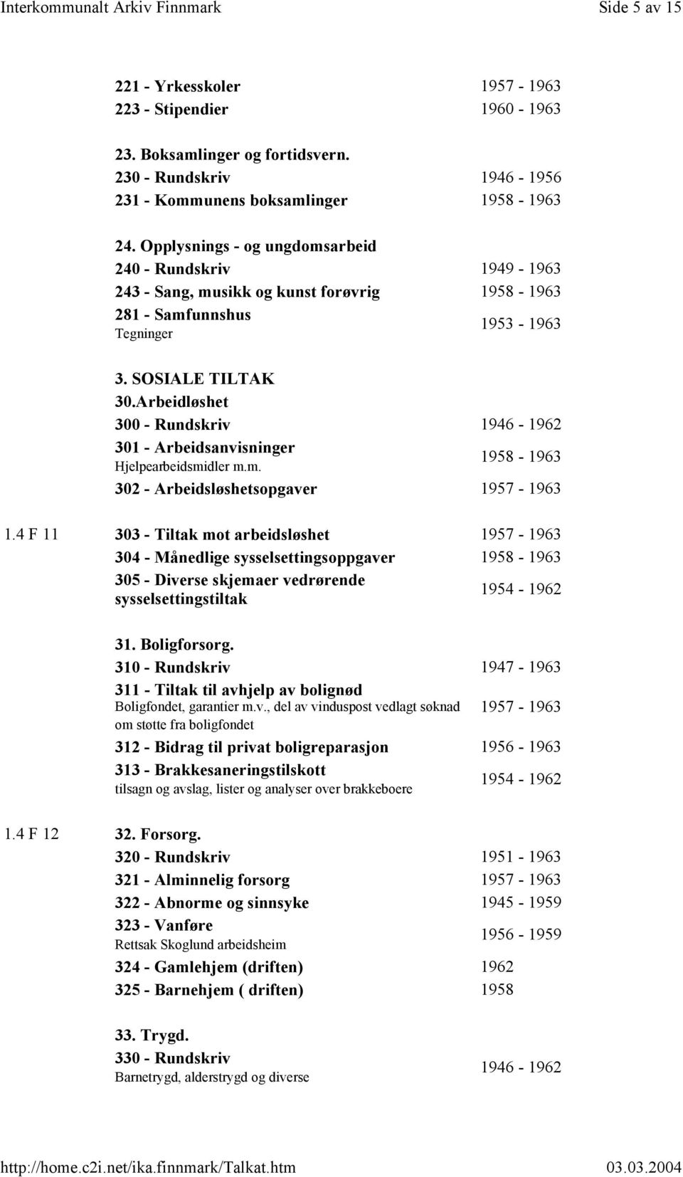 Arbeidløshet 300 - Rundskriv 1946-1962 301 - Arbeidsanvisninger 1958-1963 Hjelpearbeidsmidler m.m. 302 - Arbeidsløshetsopgaver 1957-1963 1.