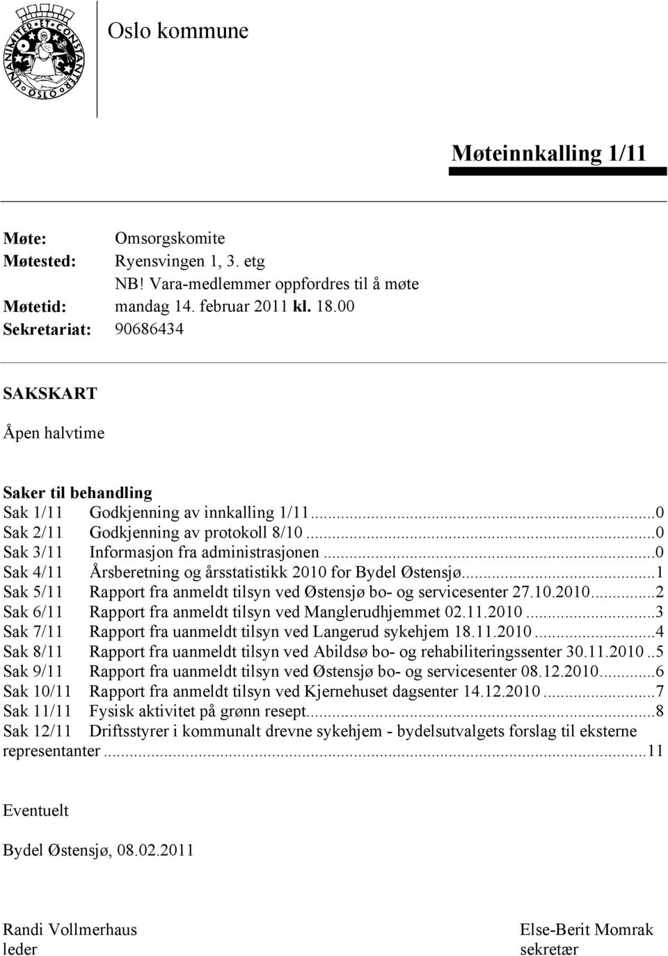 ..0 Sak 4/11 Årsberetning og årsstatistikk 2010 for Bydel Østensjø...1 Sak 5/11 Rapport fra anmeldt tilsyn ved Østensjø bo- og servicesenter 27.10.2010...2 Sak 6/11 Rapport fra anmeldt tilsyn ved Manglerudhjemmet 02.