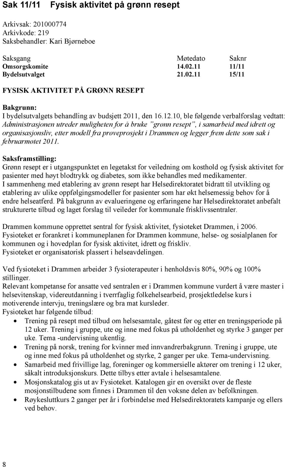 10, ble følgende verbalforslag vedtatt: Administrasjonen utreder muligheten for å bruke grønn resept, i samarbeid med idrett og organisasjonsliv, etter modell fra prøveprosjekt i Drammen og legger