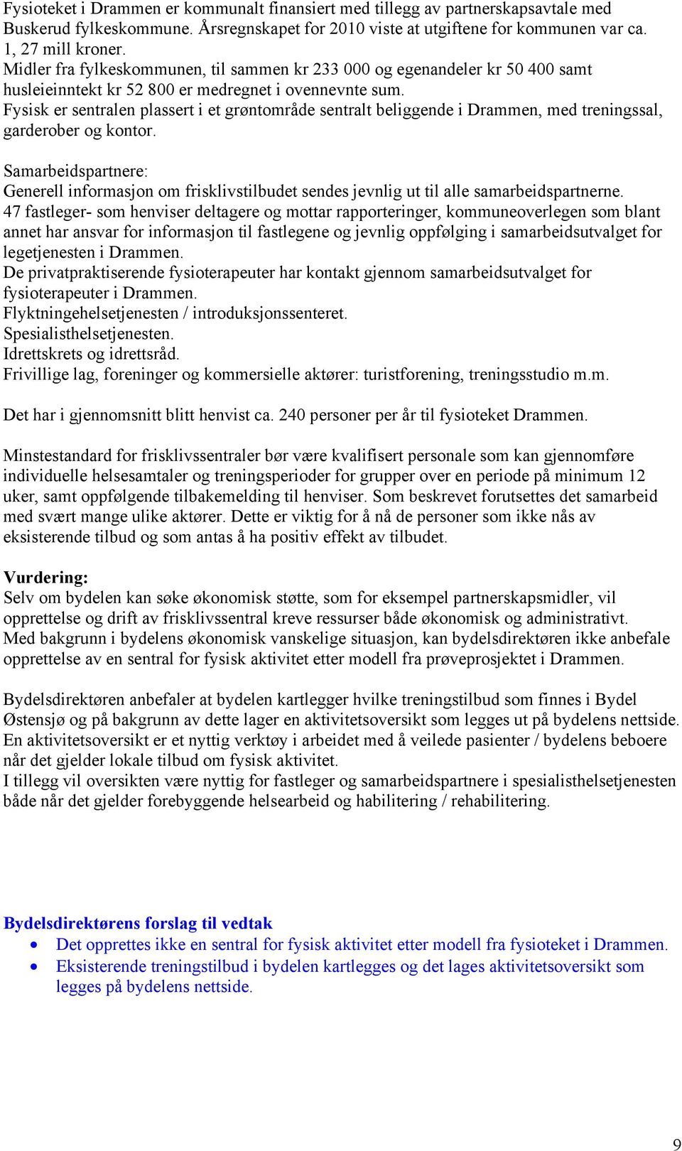 Fysisk er sentralen plassert i et grøntområde sentralt beliggende i Drammen, med treningssal, garderober og kontor.