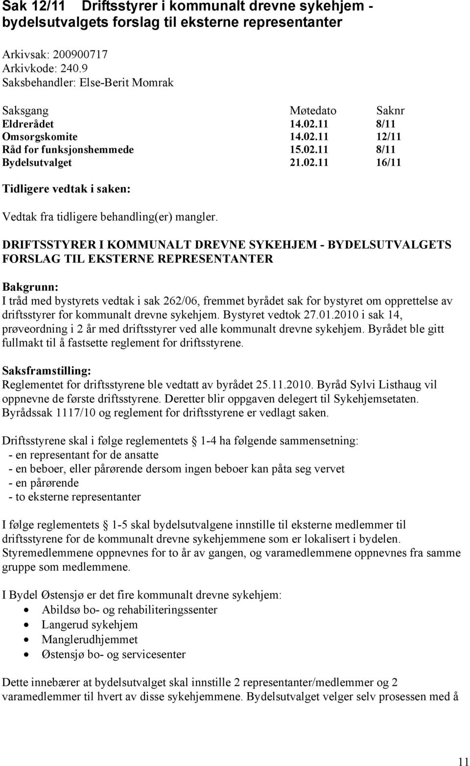 DRIFTSSTYRER I KOMMUNALT DREVNE SYKEHJEM - BYDELSUTVALGETS FORSLAG TIL EKSTERNE REPRESENTANTER Bakgrunn: I tråd med bystyrets vedtak i sak 262/06, fremmet byrådet sak for bystyret om opprettelse av