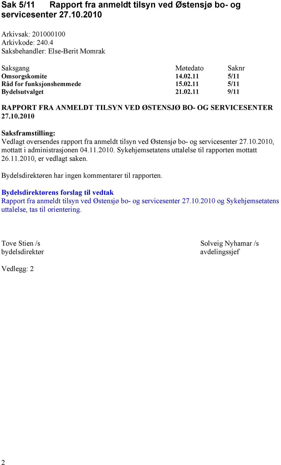 11.2010. Sykehjemsetatens uttalelse til rapporten mottatt 26.11.2010, er vedlagt saken. Bydelsdirektøren har ingen kommentarer til rapporten.