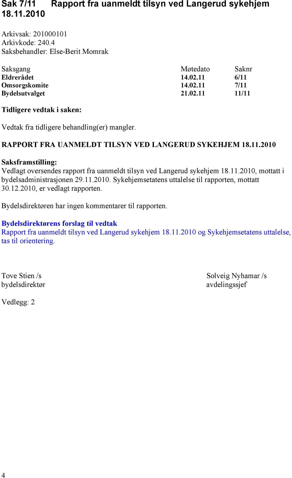 11.2010 Vedlagt oversendes rapport fra uanmeldt tilsyn ved Langerud sykehjem 18.11.2010, mottatt i bydelsadministrasjonen 29.11.2010. Sykehjemsetatens uttalelse til rapporten, mottatt 30.12.