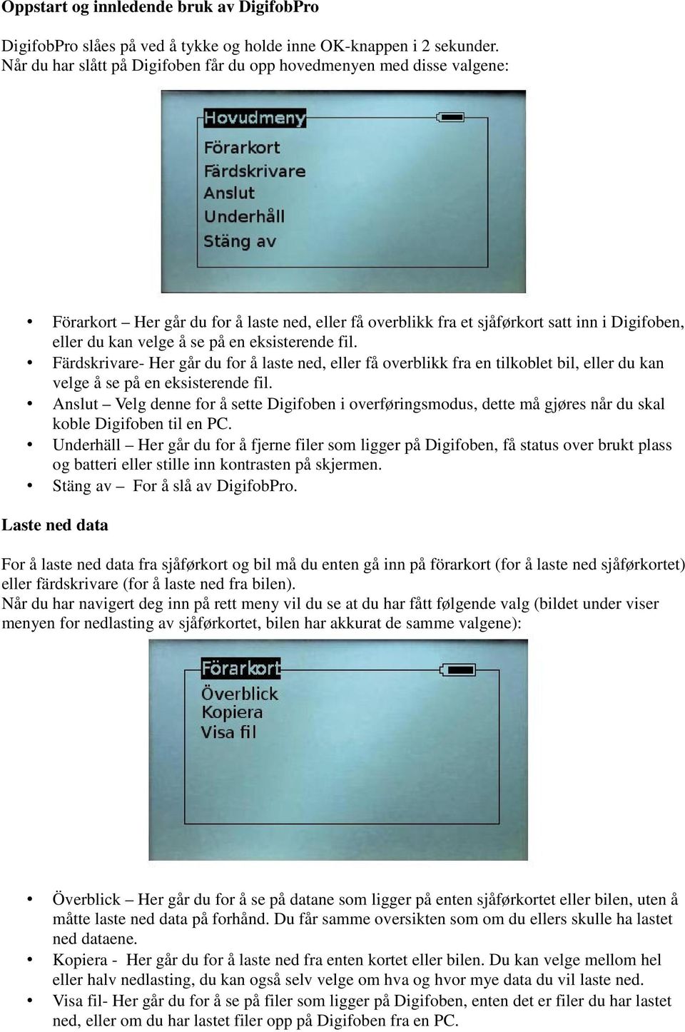 eksisterende fil. Färdskrivare- Her går du for å laste ned, eller få overblikk fra en tilkoblet bil, eller du kan velge å se på en eksisterende fil.