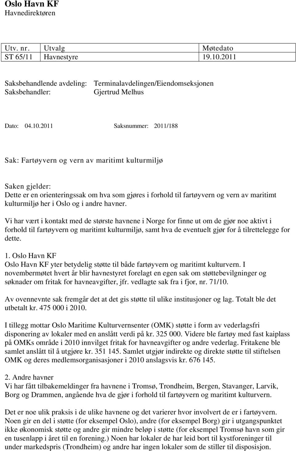 2011 Saksnummer: 2011/188 Sak: Fartøyvern og vern av maritimt kulturmiljø Saken gjelder: Dette er en orienteringssak om hva som gjøres i forhold til fartøyvern og vern av maritimt kulturmiljø her i