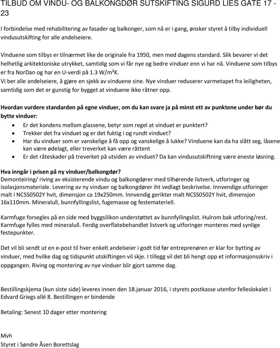 Slik bevarer vi det helhetlig arkitektoniske utrykket, samtidig som vi får nye og bedre vinduer enn vi har nå. Vinduene som tilbys er fra NorDan og har en U verdi på 1.3 W/m²K.