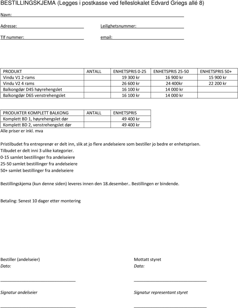 KOMPLETT BALKONG ANTALL ENHETSPRIS Komplett BD 1, høyrehengslet dør 49 400 kr Komplett BD 2, venstrehengslet dør 49 400 kr Alle priser er inkl.