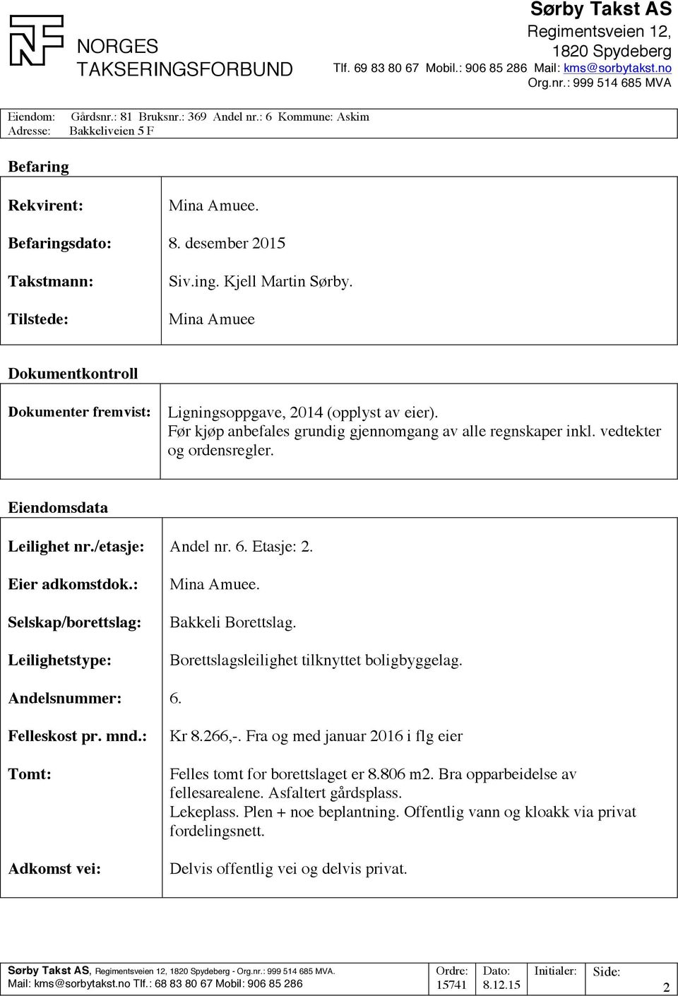 Eiendomsdata Leilighet nr./etasje: Eier adkomstdok.: Selskap/borettslag: Leilighetstype: Andelsnummer: Felleskost pr. mnd.: Tomt: Adkomst vei: Andel nr. 6. Etasje: 2. Mina Amuee. Bakkeli Borettslag.