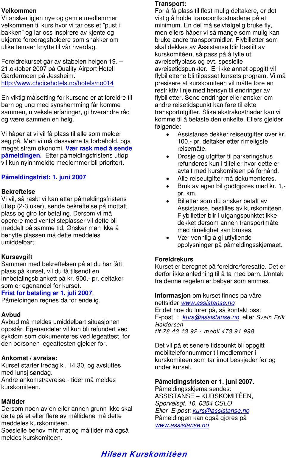 no/hotels/no014 En viktig målsetting for kursene er at foreldre til barn og ung med synshemming får komme sammen, utveksle erfaringer, gi hverandre råd og være sammen en helg.