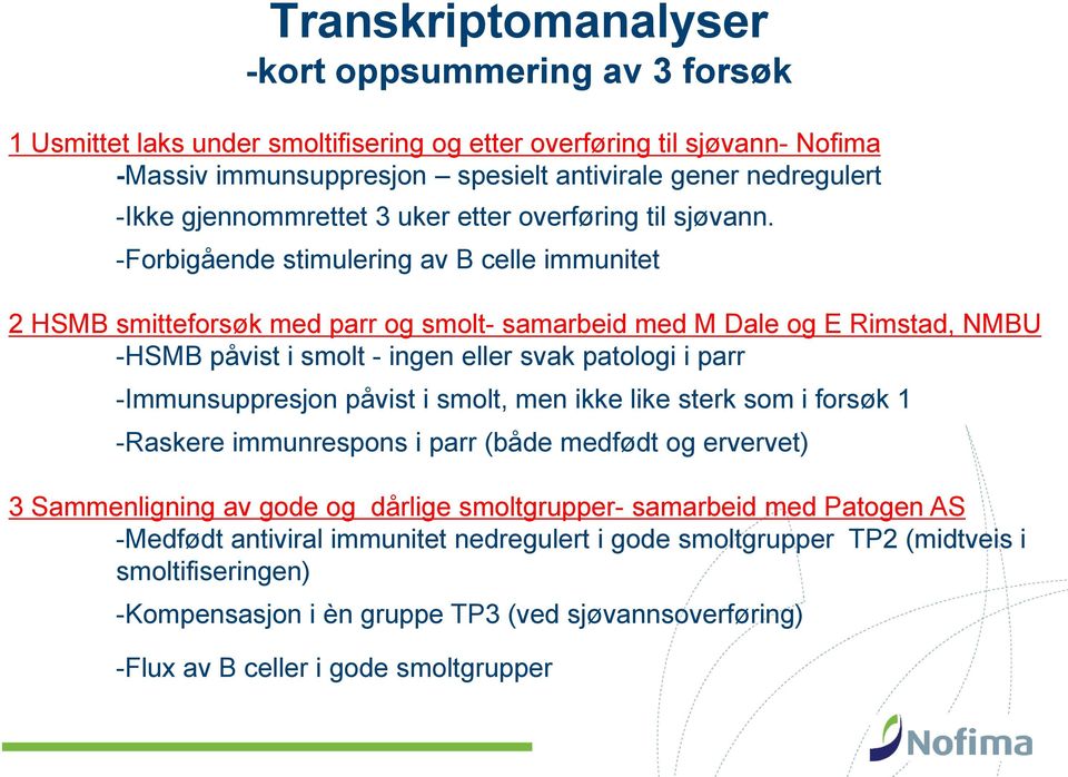 -Forbigående stimulering av B celle immunitet 2 HSMB smitteforsøk med parr og smolt- samarbeid med M Dale og E Rimstad, NMBU -HSMB påvist i smolt - ingen eller svak patologi i parr -Immunsuppresjon