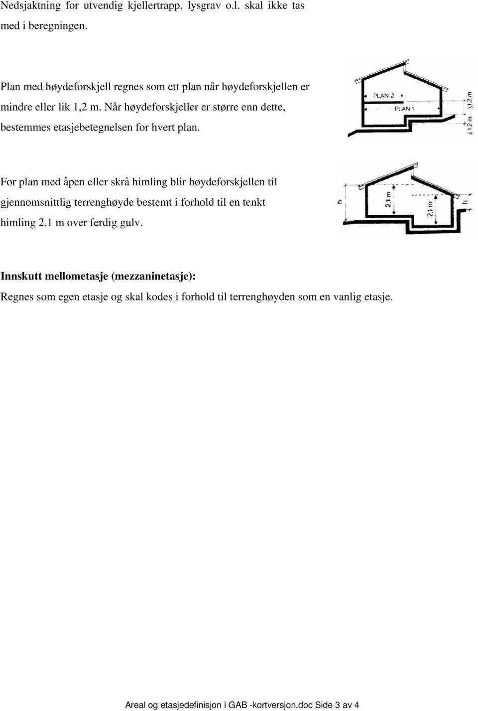 Når høydeforskjeller er større enn dette, bestemmes etasjebetegnelsen for hvert plan.