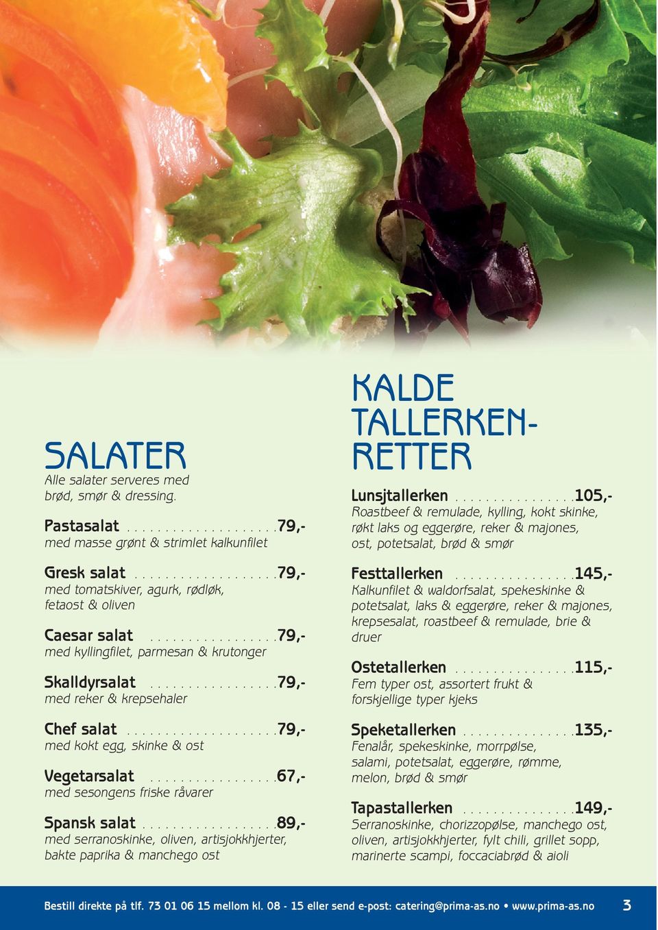 ...................79,- med kokt egg, skinke & ost Vegetarsalat.................67,- med sesongens friske råvarer Spansk salat.